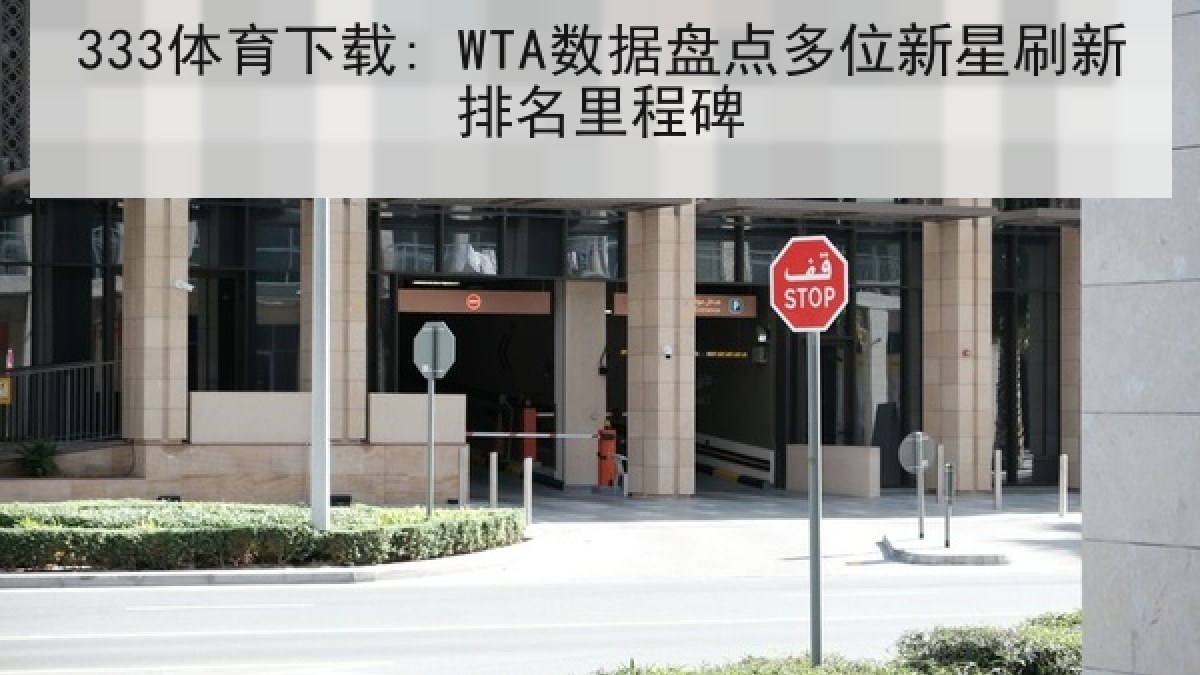 333体育下载: WTA数据盘点多位新星刷新排名里程碑 333体育下载: WTA数据盘点多位新星刷新排名里程碑