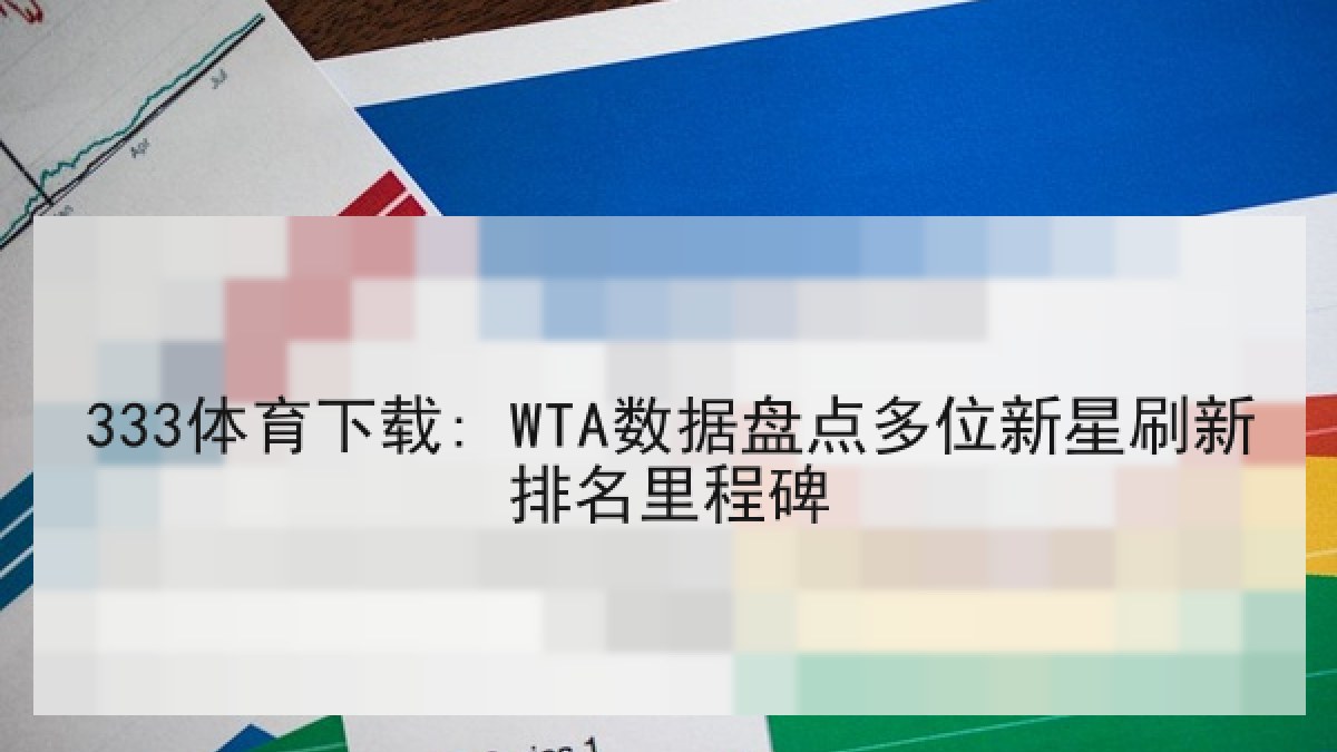333体育下载: WTA数据盘点多位新星刷新排名里程碑 333体育下载: WTA数据盘点多位新星刷新排名里程碑